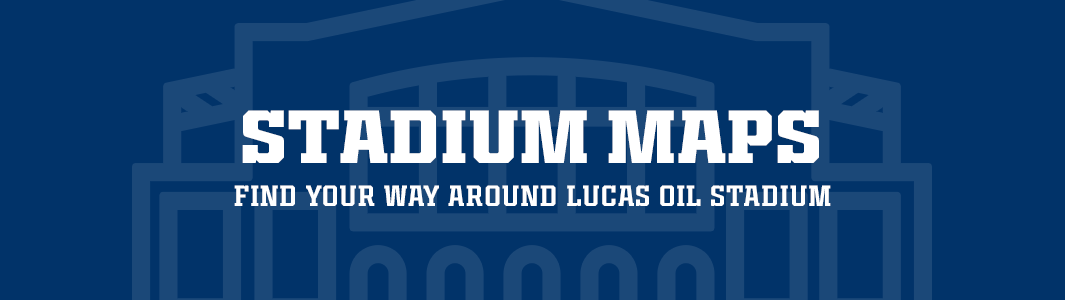 Stadium Maps. Find your way around Lucas Oil Stadium