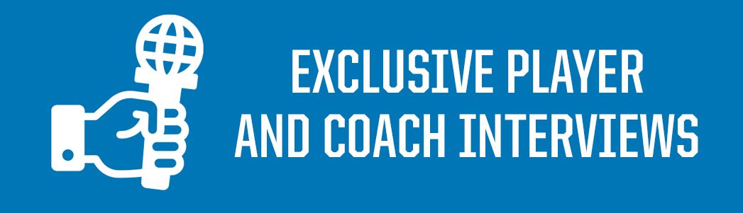 Exclusive Player and Coach Interviews