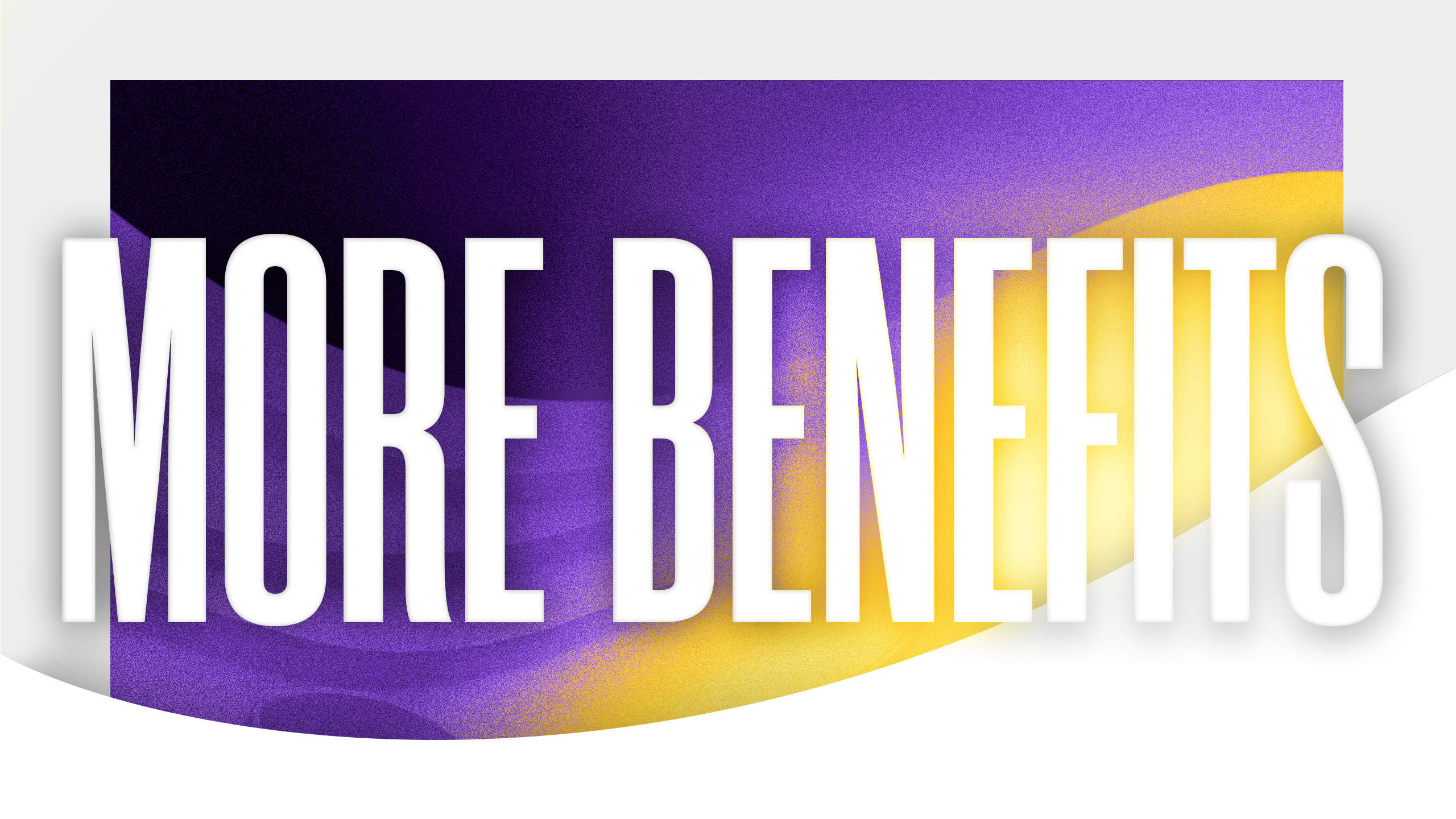 More Benefits