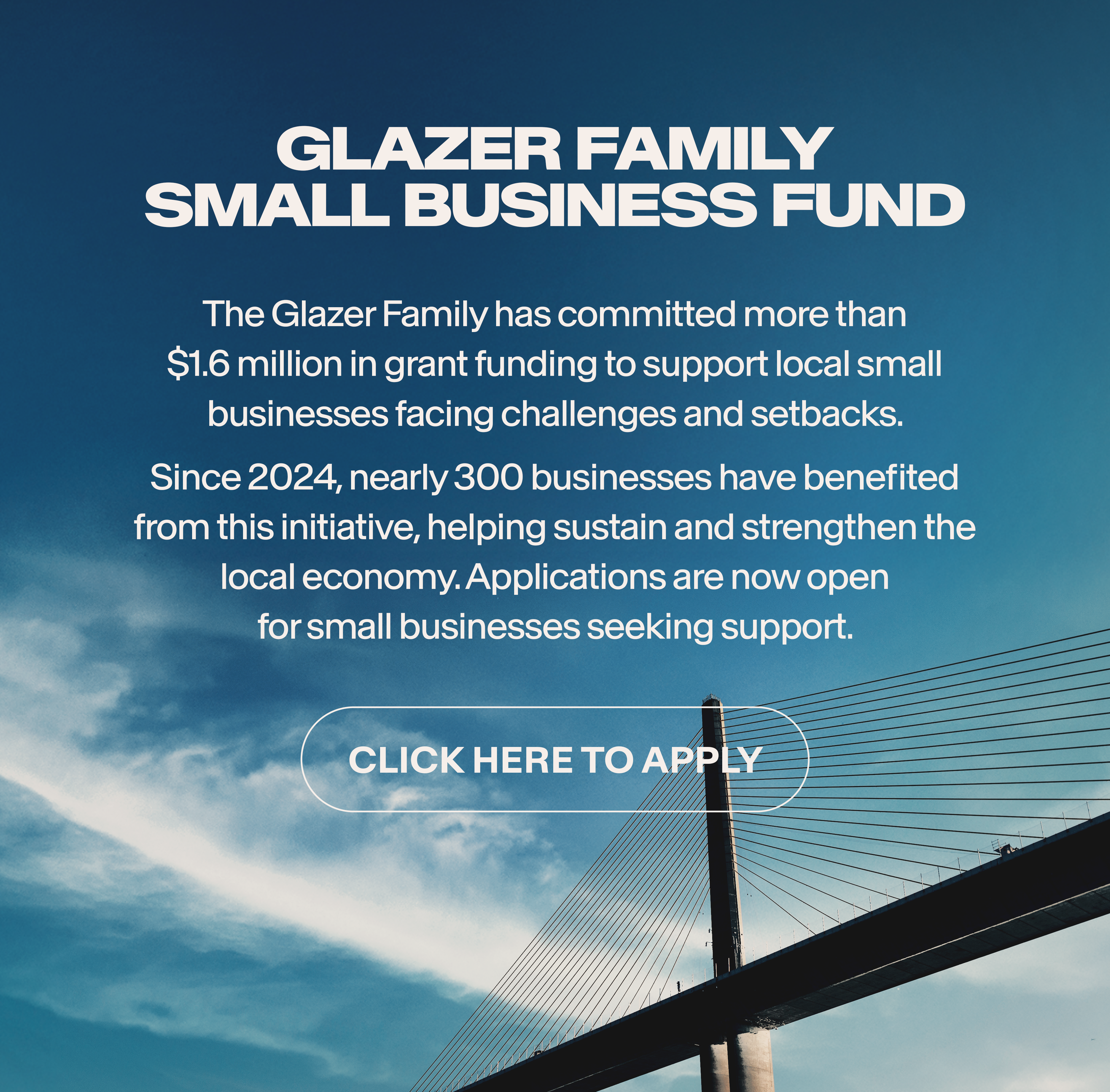 Small businesses are the fabric of the community. The Glazer Family mall Business Fund has provided over 1.2 million in grants to nearly 300 small businesses and highlights the extraordinary work of our local small business owners. Applicats are now open