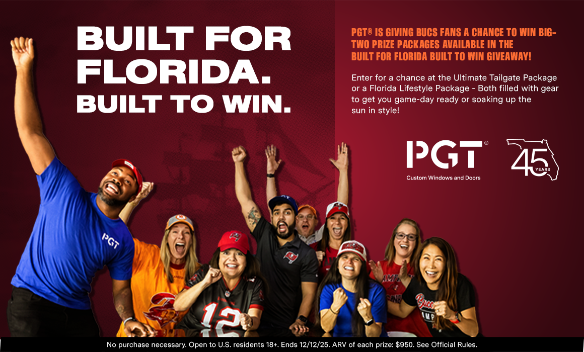 Built For Florida. Built to WIn. PGT is giving Bucs fans a chance to win big. Two prize packages available in the built for Florida built to win giveaway! Enter for a chance at the Ultimate Tailgate Package or a Florida Lifestyle Package - Both filled with Gear to get you game-day ready or soaking up the sun in style! PGR Custom Windows and Doors. 45 Years Florida. No puchase necessary. Open to U.S. residents 18+. Ends 12/12/25. ARV or each prize $950. See Official Rules.