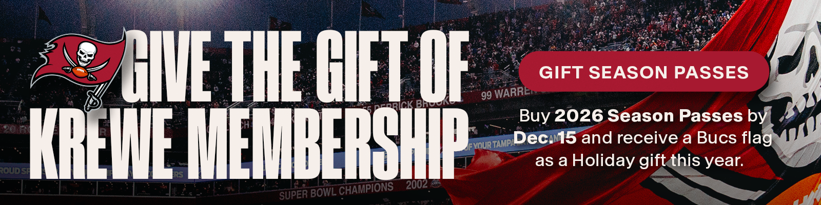 Give the Gift of a Krewe Memebership. Gift Season Passes. Buy 2026 Season Passes by Dec. 15 and receive a Bucs flag as a holiday gift this year