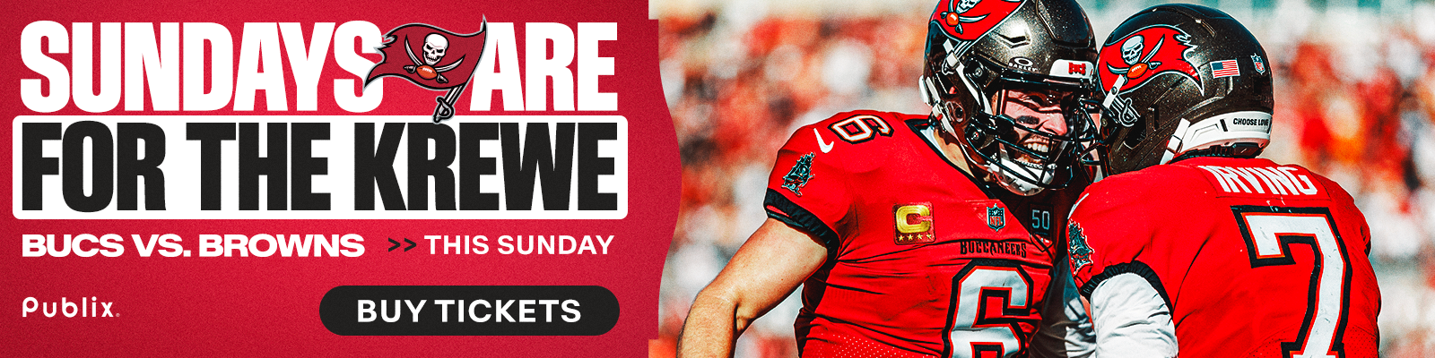 Sundays are for the Krewe. Bucs vs. Browns > > This Sunday -  Sun, Sept. 20. Publix, ticketmaster Buy Tickets