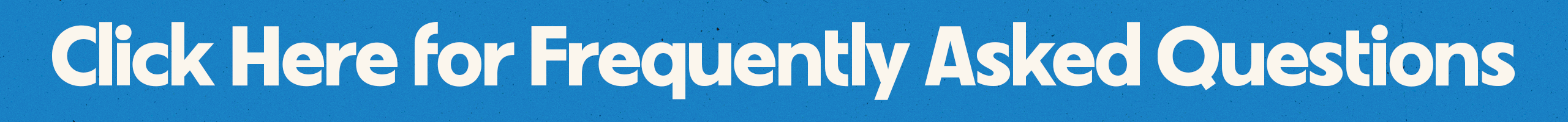 Click Here for Frequently Asked Questions