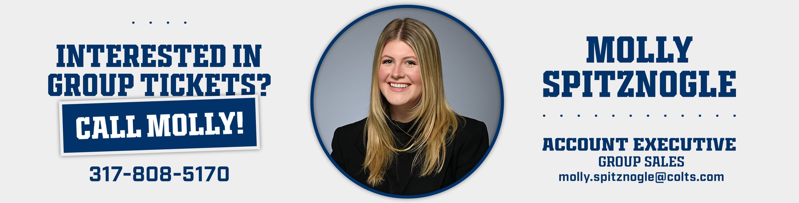 Interested in group tickets? Call Molly Spitznogle, Account Executive, Group Sales