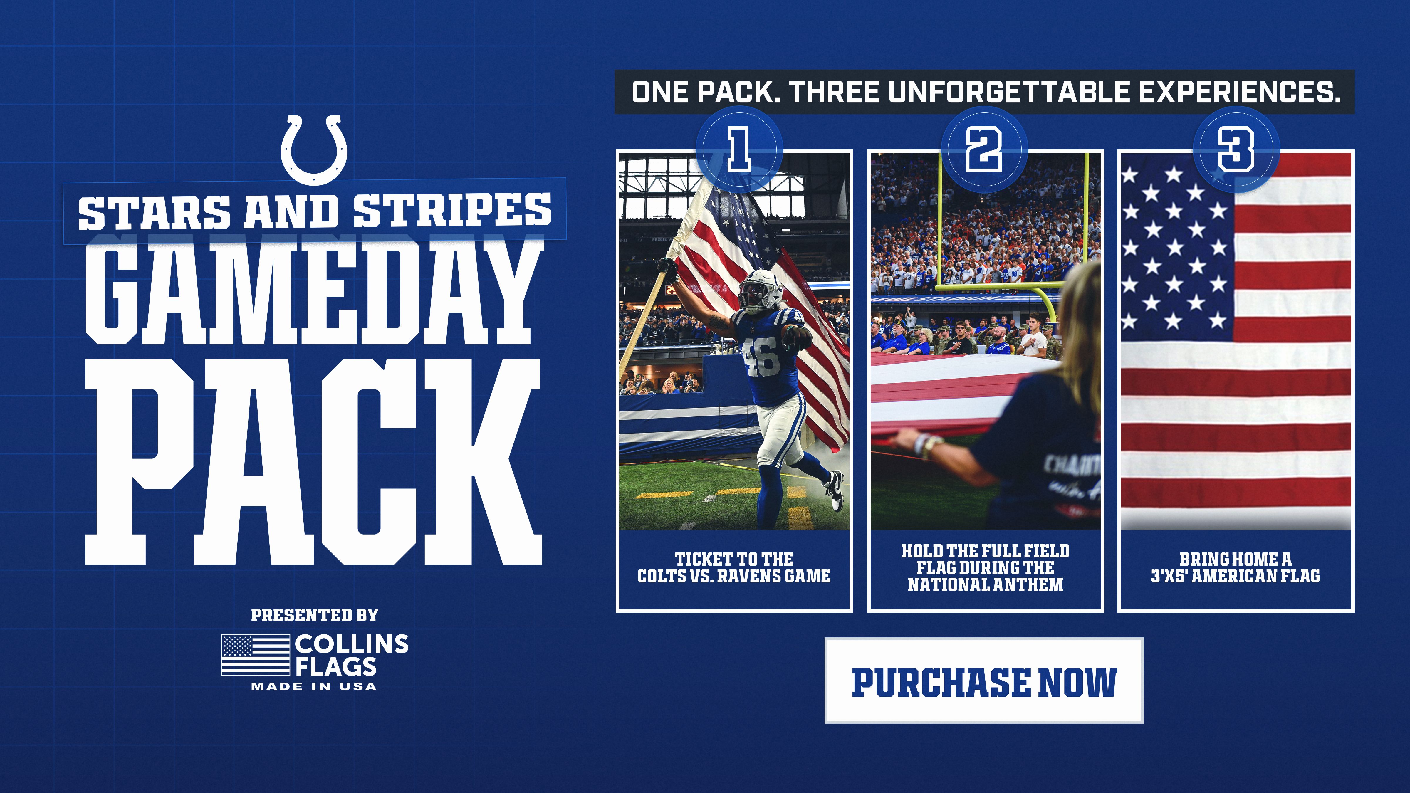 One pack, three unforgettable experiences. 1. ticket to the colts versus ravens game. 2. hold the full field flag during the national anthem. 3. bring home a 3 foot by 5 foot american flag