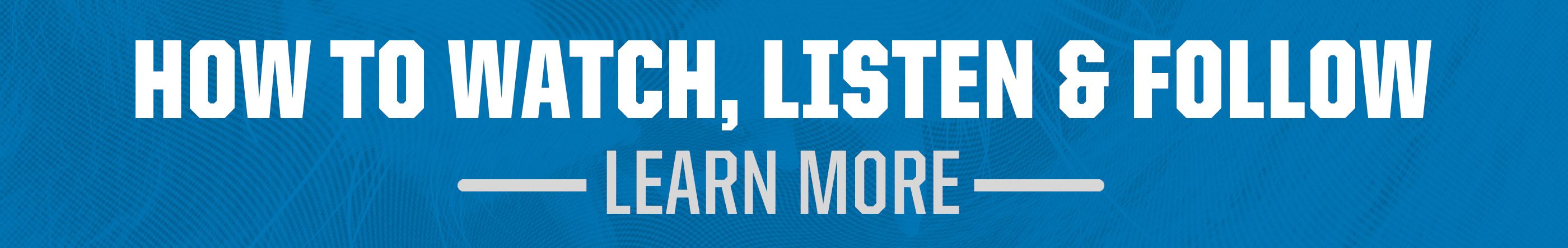 Click here to learn more about How to Watch, Listen and Follow on Game Day
