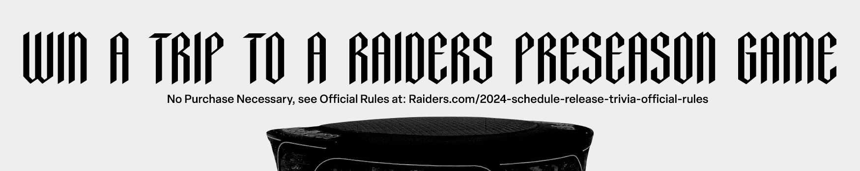 Win a trip to a Raiders preseason game - Play Now - No Purchase Necessary, see Official Rules at Raiders.com/2024-schedule-release-trivia-official-rules.
