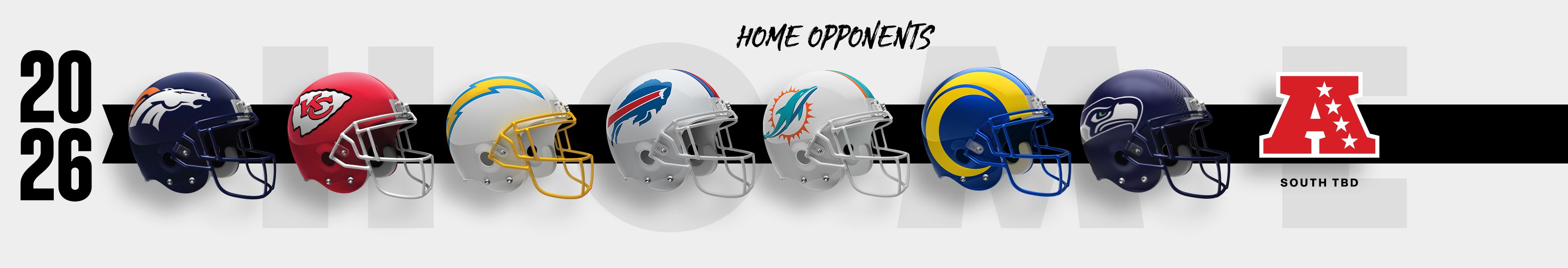 **2026 Home Opponents:** Denver Broncos, Kansas City Chiefs, Los Angeles Chargers, Buffalo Bills, Miami Dolphins, Los Angeles Rams, Seattle Seahawks, AFC South TBD