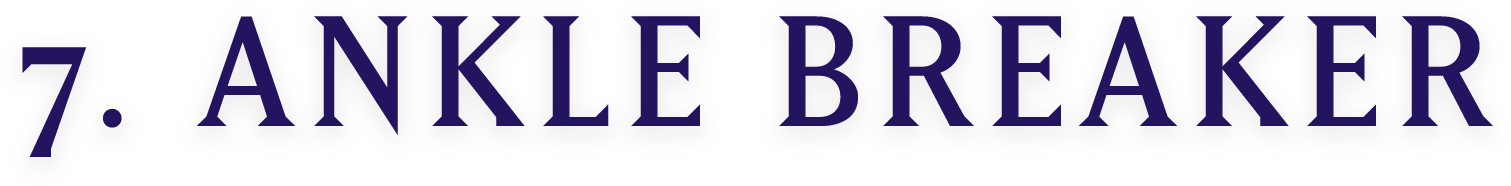7. ANKLE BREAKER