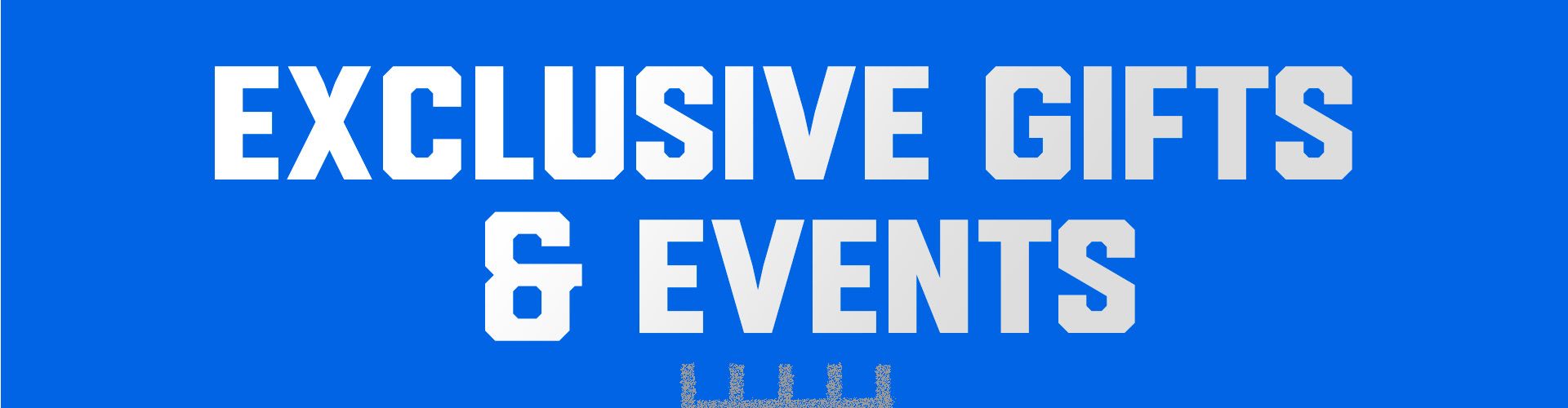 Exclusive Gifts & Events