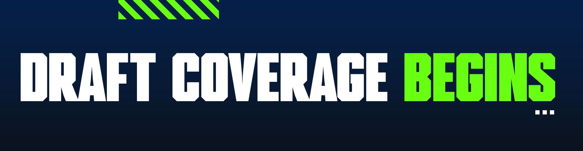 Draft Coverage Begins