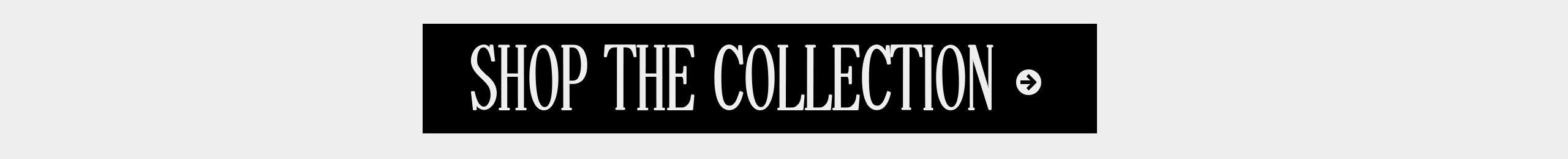 SHOP THE COLLECTION