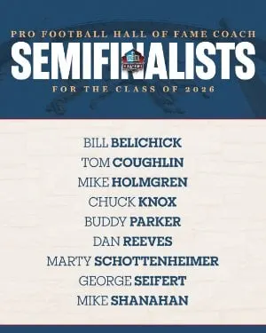 image: News Coach Blue-Ribbon Committee names 9 Semifinalists for Hall of Fame Class of 2026Nine individuals in the Coach category have moved one step closer to election for the Pro Football Hall of Fame’s Class of 2026 presented by Visual Edge IT.