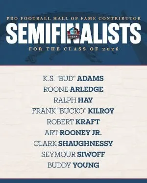 image: News Contributor Blue-Ribbon Committee names 9 Semifinalists for Hall of Fame Class of 2026Nine individuals who contributed to the sport of professional football in distinct ways have reached the Semifinalists stage for possible election to the Pro Football Hall of Fame’s Class of 2026 pres